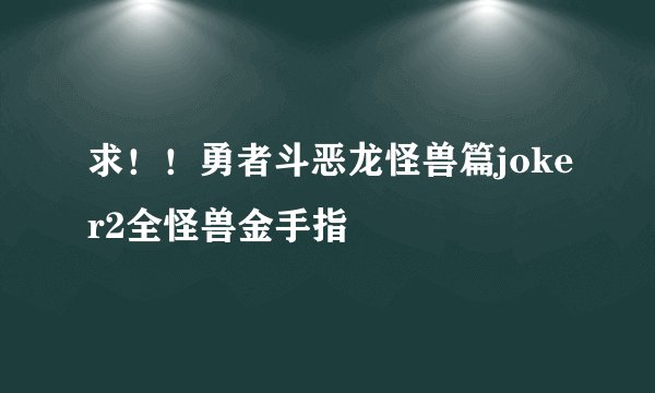 求！！勇者斗恶龙怪兽篇joker2全怪兽金手指