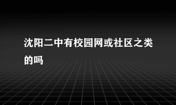 沈阳二中有校园网或社区之类的吗