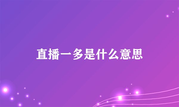 直播一多是什么意思