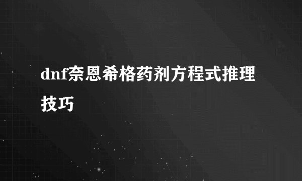 dnf奈恩希格药剂方程式推理技巧