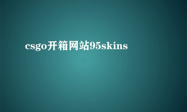 csgo开箱网站95skins