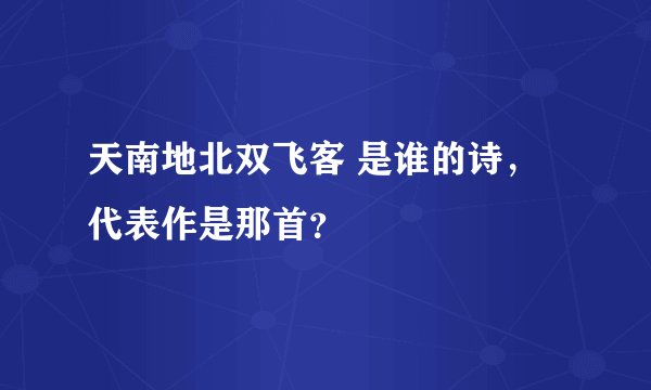 天南地北双飞客 是谁的诗，代表作是那首？