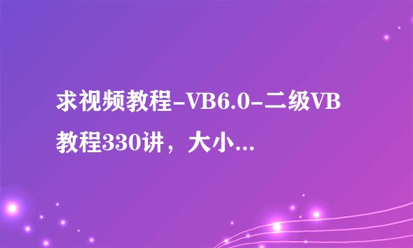 求视频教程-VB6.0-二级VB教程330讲，大小3.62G