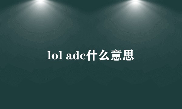 lol adc什么意思