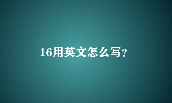 16用英文怎么写？