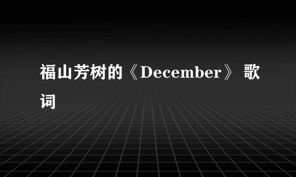 福山芳树的《December》 歌词