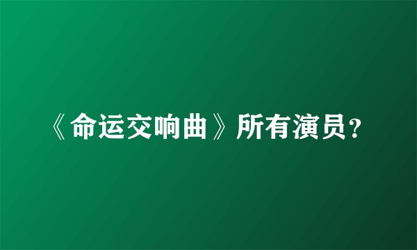 《命运交响曲》所有演员？