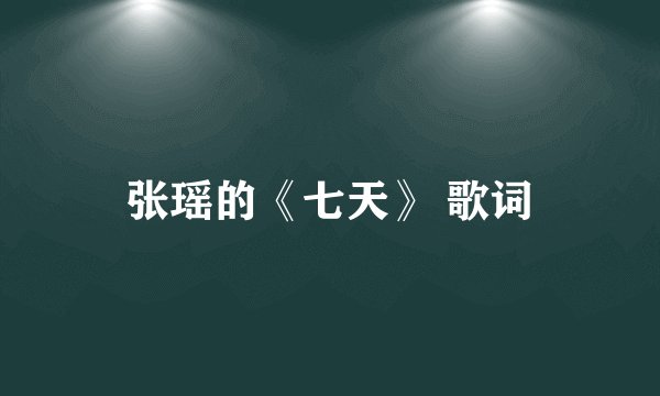 张瑶的《七天》 歌词