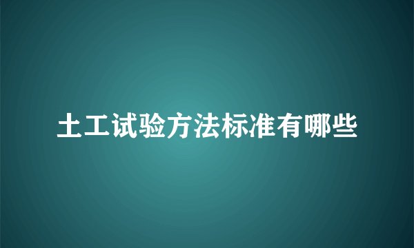 土工试验方法标准有哪些