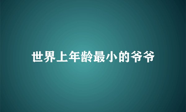 世界上年龄最小的爷爷