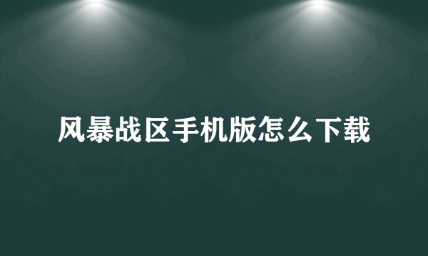 风暴战区手机版怎么下载