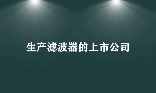 生产滤波器的上市公司