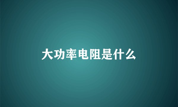 大功率电阻是什么