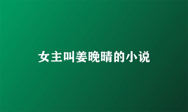 女主叫姜晚晴的小说