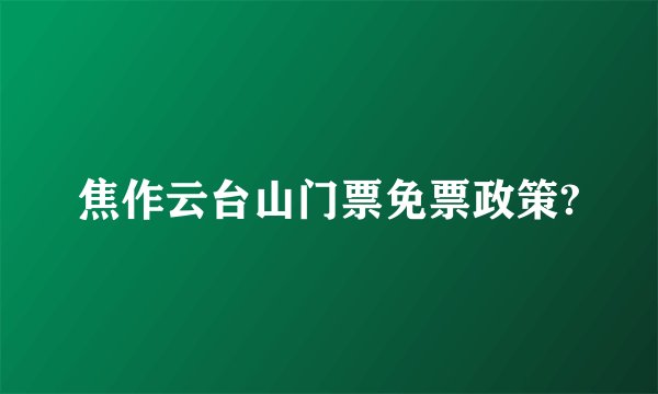 焦作云台山门票免票政策?