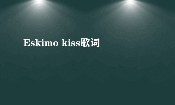 Eskimo kiss歌词
