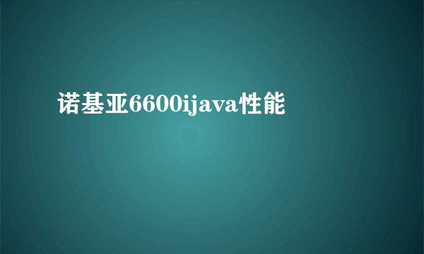 诺基亚6600ijava性能