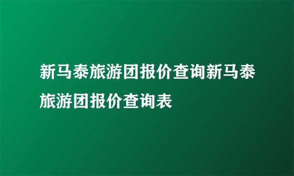 新马泰旅游团报价查询新马泰旅游团报价查询表