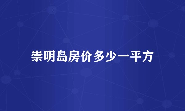 崇明岛房价多少一平方