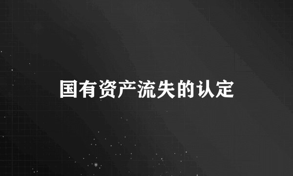 国有资产流失的认定