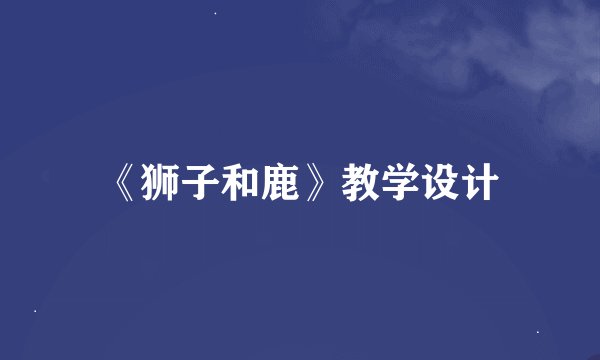 《狮子和鹿》教学设计
