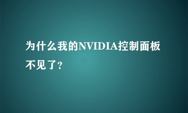 为什么我的NVIDIA控制面板不见了？