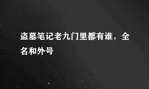 盗墓笔记老九门里都有谁，全名和外号