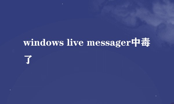 windows live messager中毒了