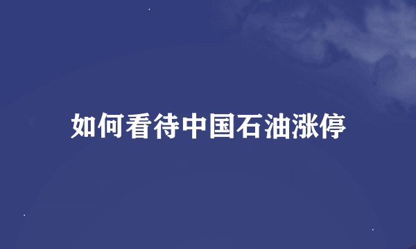如何看待中国石油涨停