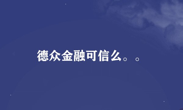 德众金融可信么。。