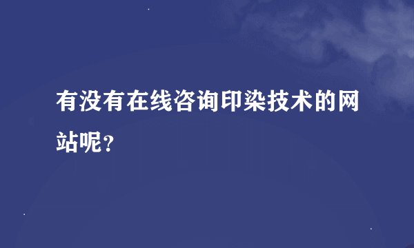 有没有在线咨询印染技术的网站呢？