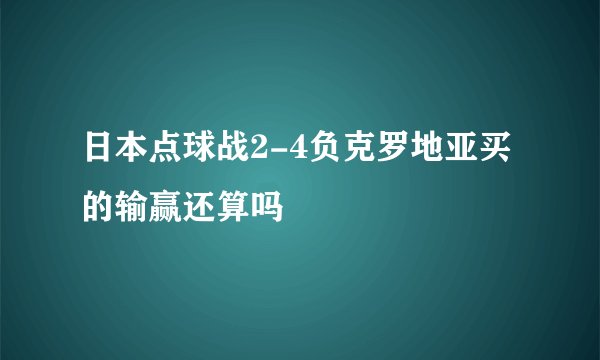 日本点球战2-4负克罗地亚买的输赢还算吗