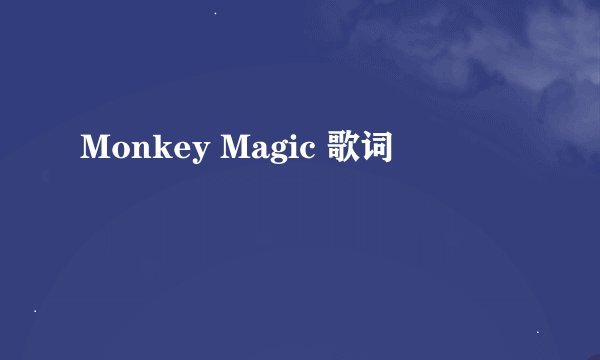 Monkey Magic 歌词