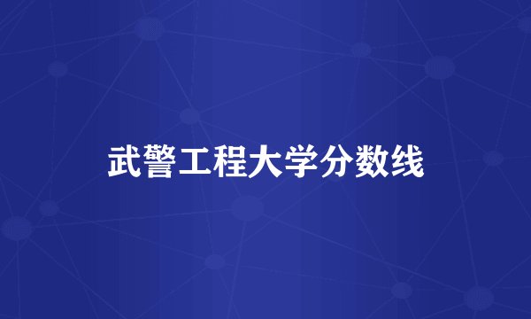 武警工程大学分数线