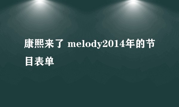 康熙来了 melody2014年的节目表单