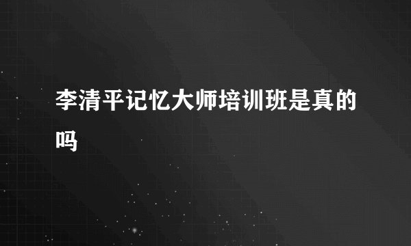 李清平记忆大师培训班是真的吗