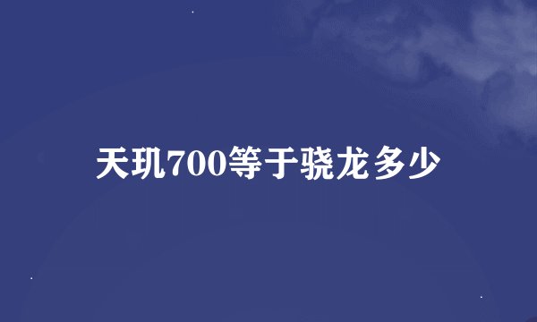 天玑700等于骁龙多少