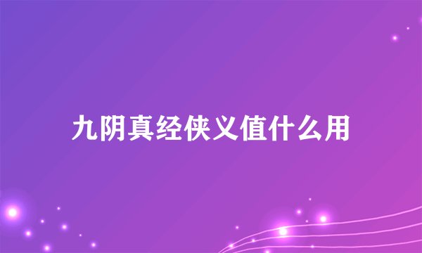 九阴真经侠义值什么用