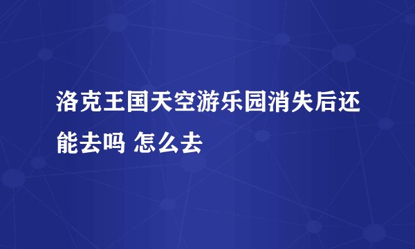 洛克王国天空游乐园消失后还能去吗 怎么去