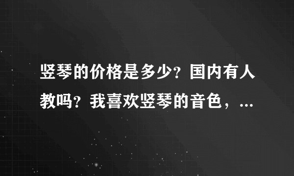 竖琴的价格是多少？国内有人教吗？我喜欢竖琴的音色，很想学。