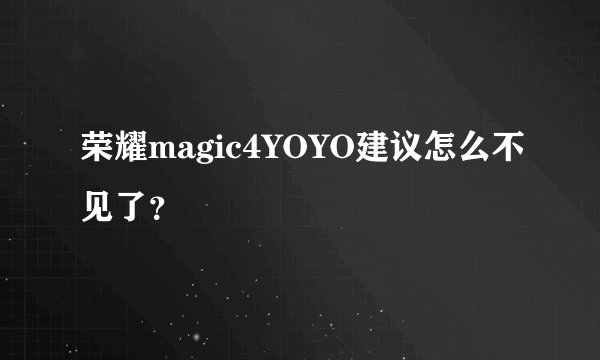 荣耀magic4YOYO建议怎么不见了？