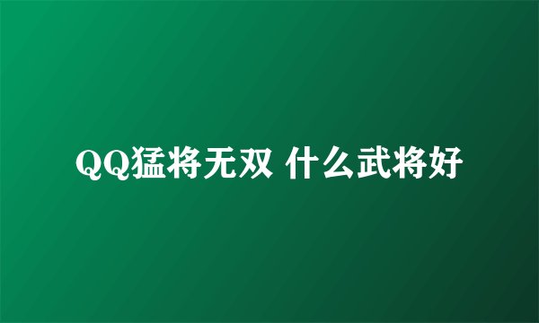 QQ猛将无双 什么武将好