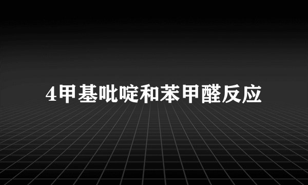 4甲基吡啶和苯甲醛反应