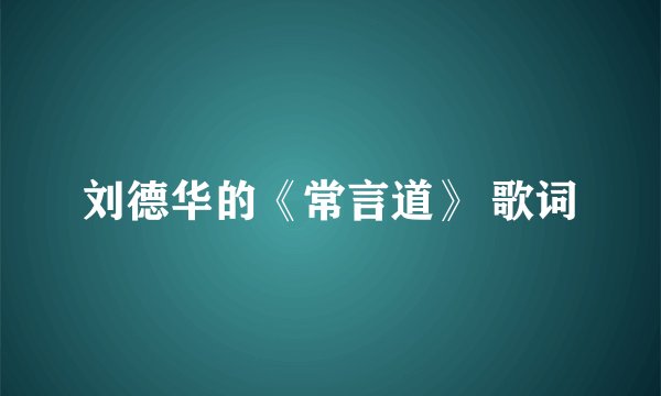刘德华的《常言道》 歌词