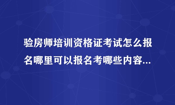 验房师培训资格证考试怎么报名哪里可以报名考哪些内容？有哪些教材可以辅助？需要哪些工具？
