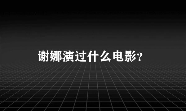 谢娜演过什么电影？