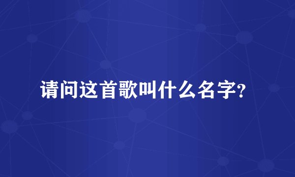 请问这首歌叫什么名字？