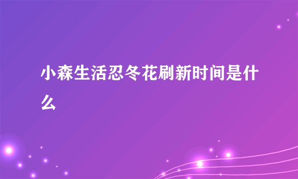 小森生活忍冬花刷新时间是什么