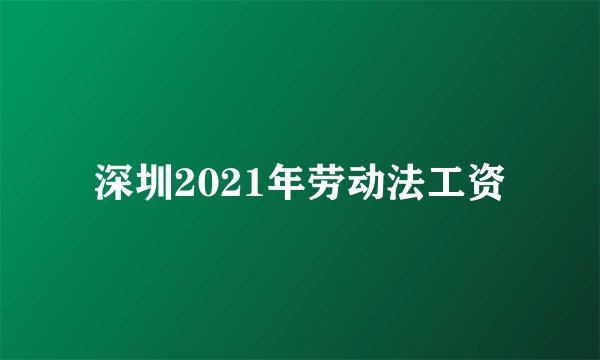 深圳2021年劳动法工资