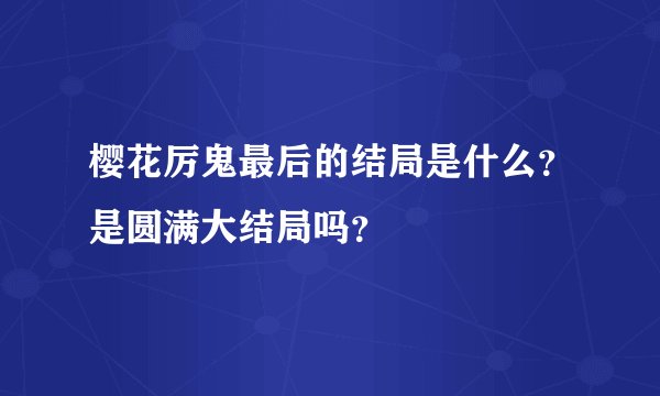 樱花厉鬼最后的结局是什么？是圆满大结局吗？